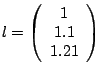 $l = \left(\begin{array}{c}
1 \\
1.1 \\
1.21
\end{array}\right)$