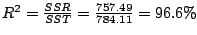 $R^{2} = \frac{SSR}{SST} = \frac{757.49}{784.11} = 96.6\%$