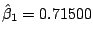 $\hat{\beta}_{1} = 0.71500$