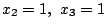 $x_{2}=1, \ x_{3}=1$