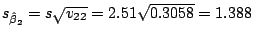 $s_{\hat{\beta}_{2}} = s\sqrt{v_{22}} = 2.51\sqrt{0.3058} = 1.388$