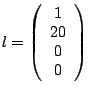$l=\left(\begin{array}{c}
1 \\
20 \\
0 \\
0
\end{array}\right)$