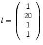$l=\left(\begin{array}{c}
1 \\
20 \\
1 \\
1
\end{array}\right)$