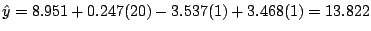 $\hat{y} = 8.951 + 0.247(20) - 3.537(1) + 3.468(1) = 13.822$