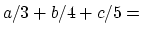 $ a/3 + b/4 + c/5 = $