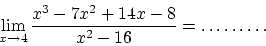 \begin{displaymath}\lim_{x\rightarrow 4}\frac{x^3 - 7x^2 + 14x - 8}{x^2 - 16} =\ldots\ldots\ldots\end{displaymath}