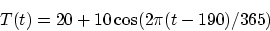 \begin{displaymath}T(t) = 20 + 10 \cos( 2\pi (t-190)/365)\end{displaymath}